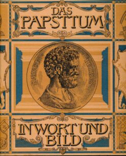 Das Papsttum – seine weltgeschichtliche Entwicklung und Bedeutung in Wort und Bild