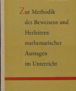 Zur Methodik des Beweisens und Herleitens mathematischer Aussagen im Unterricht