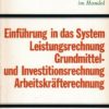 Einführung in das System Leistungsrechnung Grundmittel- und Investitionsrechnung Arbeitskräfterechnung