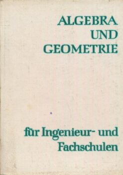 Algebra und Geometrie für Ingenieur- und Fachschulen