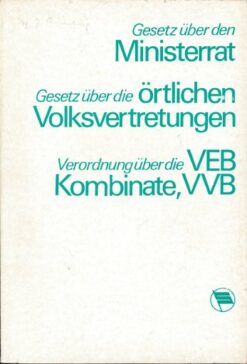 Gesetz über den Ministerrat, Gesetz über die örtlichen Volksvertretungen, Verordnung über die VEB Kombinate, VVB