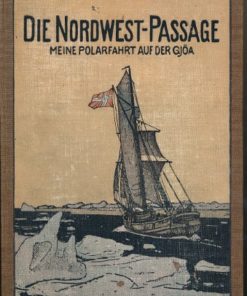 Die Nordwest-Passage – Meine Polarfahrt auf der Gjöa 1903 bis 1907