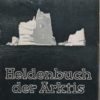 Heldenbuch der Arktis – Entdeckungsreisen zum Nord- und Südpol