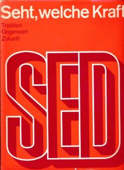 Seht, welche Kraft! Die SED – Tradition, Gegenwart, Zukunft