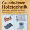 Grundwissen Holztechnik   Lehrbuch für holzverarbeitende Berufe in Handwerk und Industrie