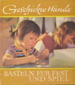 Geschickte Hände – Basteln für Fest und Spiel