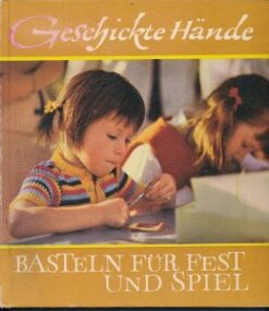 Geschickte Hände – Basteln für Fest und Spiel  DDR-Buch
