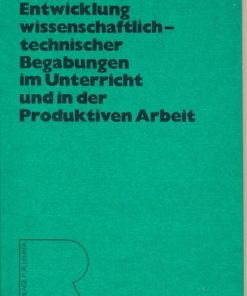 Entwicklung wissenschaftlich-technischer Begabungen im Unterricht und in der Produktiven Arbeit