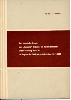 Der heroische Kampf der ?Recenia?-Arbeiter in Hartmannsdorf unter Führung der KPD zu Beginn der Weltwirtschaftskrise 1929-1933