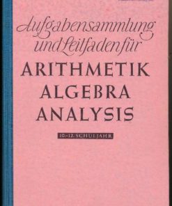 Aufgabensammlung und Leitfaden für Arithmetik, Algebra und Analysis