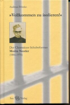 Vollkommen zu isolieren!“ - Der Chemnitzer Schulreformer Moritz Nestler (1886-1976)
