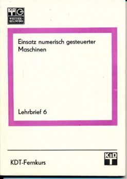 Einsatz numerisch gesteuerter Maschinen Lehrbrief 6 Probleme des betrieblichen Einsatzes Teil I