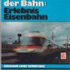 Die Geschichte der Bahn: Erlebnis Eisenbahn