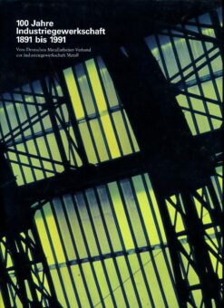 100 Jahre Industriegewerkschaft 1891 – 1991
