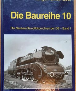 Die Baureihe 10 Die Neubau-Dampflokomotiven der DB - Band 1