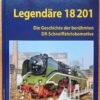 Legendäre 18 201 Die Geschichte der berühmten DR-Schnellfahrlokomotive