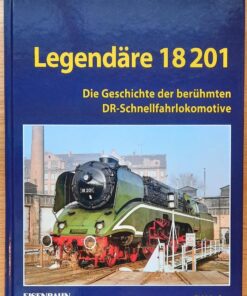 Legendäre 18 201 Die Geschichte der berühmten DR-Schnellfahrlokomotive