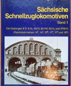 Sächsische Schnellzuglokomotiven Band 1 Band 1 Die Gattungen XV, X H₁, XII H, XII HV, XII H₁ und XVIII H (Reichsbahnreihen 142, 143, 176, 177, 178 und 18º)
