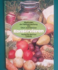 Konservieren - Methoden der Haltbarmachung von Obst und Gemüse