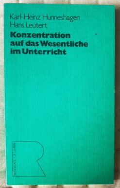 Konzentration auf das Wesentliche im Unterricht - Karl-Heinz Hunneshagen, Hans Leutert