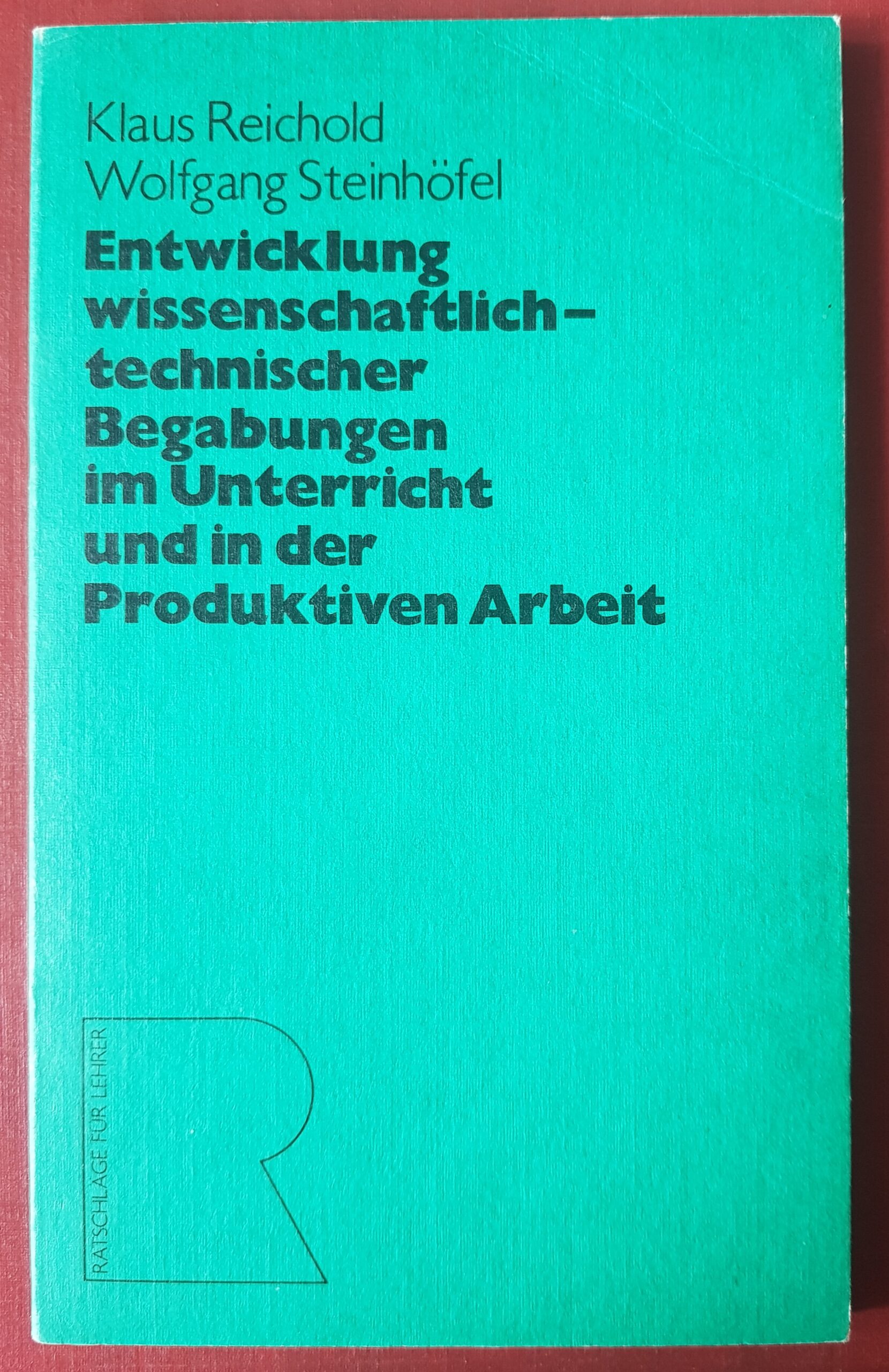 Entwicklung wissenschaftlich-technischer Begabungen im Unterricht und in der Produktiven Arbeit - Ratschläge für Lehrer