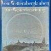 Vom Wetteraberglauben zur Wetterforschung. Aus Geschichte und Kulturgeschichte der Meteorologie