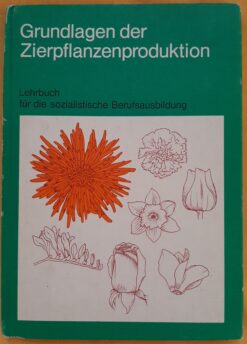Grundlagen der Zierpflanzenproduktion / Lehrbuch für die sozialistische Berufsausbildung